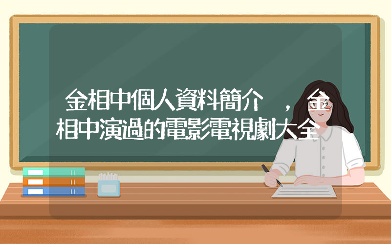 金相中個人資料簡介，金相中演過的電影電視劇大全插圖